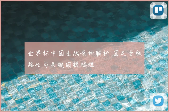 世界杯中国出线条件解析 国足晋级路径与关键前提梳理