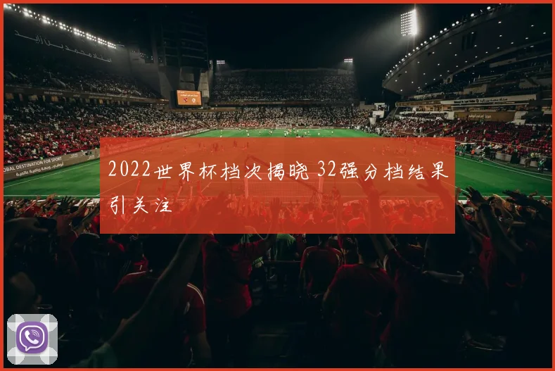 2022世界杯档次揭晓 32强分档结果引关注