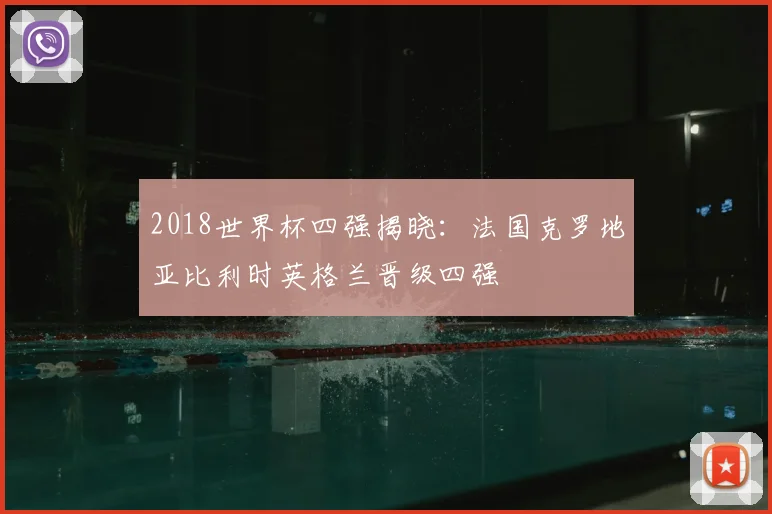 2018世界杯四强揭晓:法国克罗地亚比利时英格兰晋级四强